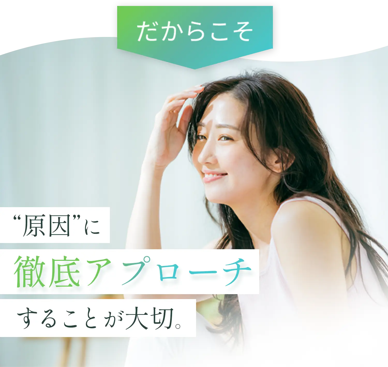 だからこそ“原因”への徹底アプローチが大切